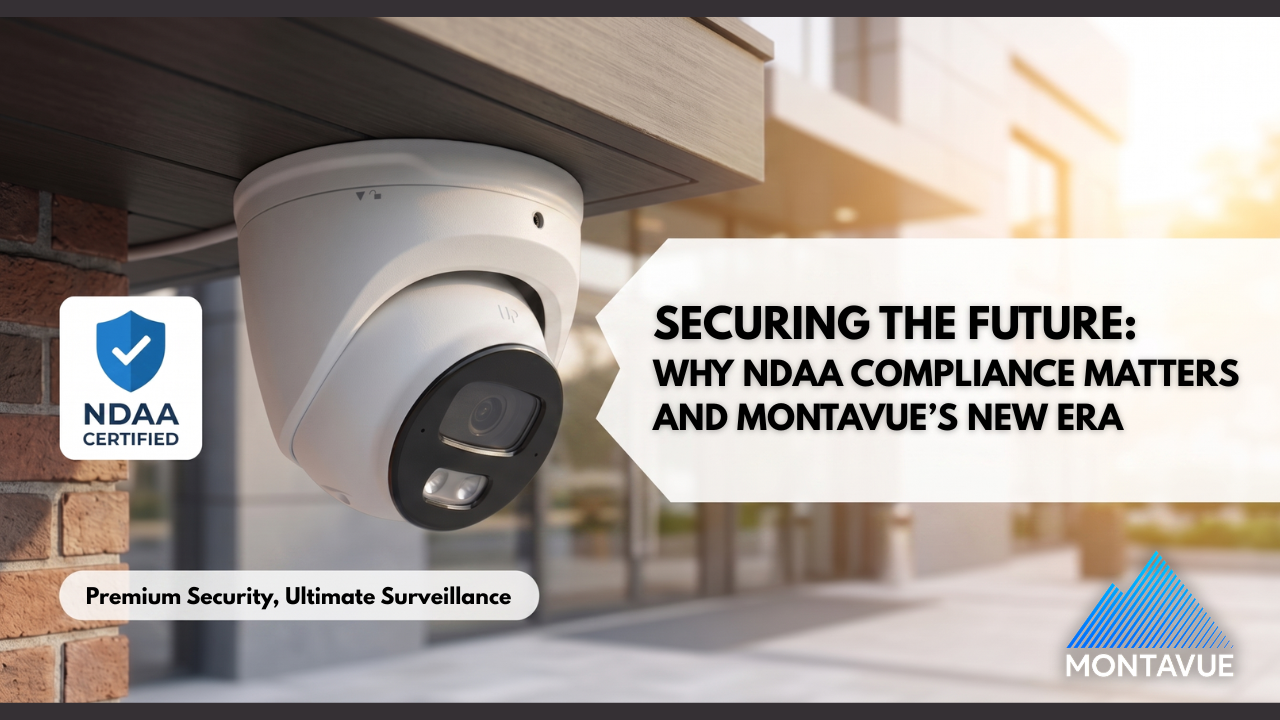 Securing the Future: Why NDAA Compliance Matters and Montavue’s New Era